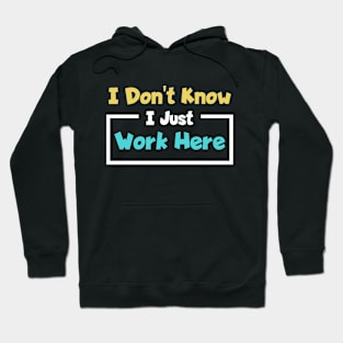 I Don't Know I Just Work Here Funny Saying Hoodie